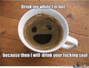 Then I will drink your soul coffee meme.